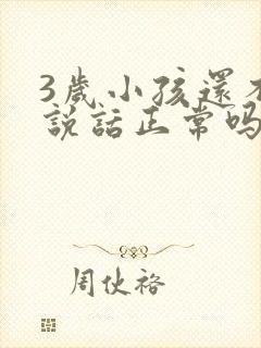 3岁小孩还不会说话正常吗