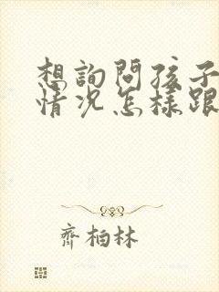 想询问孩子在校情况怎样跟老师说