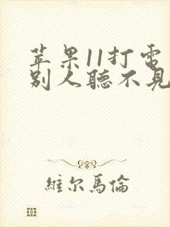 苹果11打电话别人听不见声音