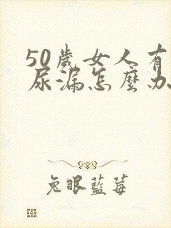 50岁女人有点尿漏怎么办