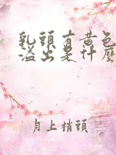 乳头有黄色液体溢出是什么原因?