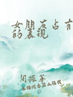 女朋友占有欲强的表现