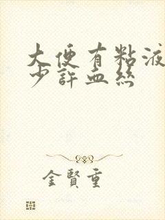 大便有粘液并带少许血丝