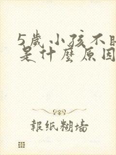 5岁小孩不睡觉是什么原因造成的