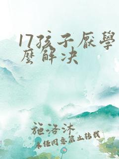 17孩子厌学怎么解决