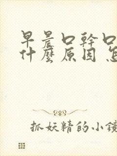 早晨口干口苦是什么原因 怎么解决