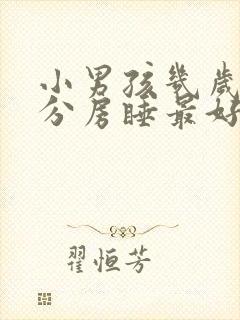 小男孩几岁分床分房睡最好