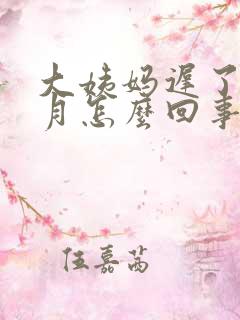 大姨妈迟了半个月怎么回事