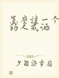 怎么让一个喝酒的人戒酒