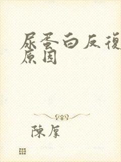 尿蛋白反复发作原因