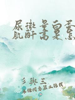 尿微量白蛋白/肌酐高是怎么回事1000