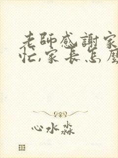 老师感谢家长帮忙,家长怎么回复