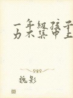 一年级孩子注意力不集中上课走神