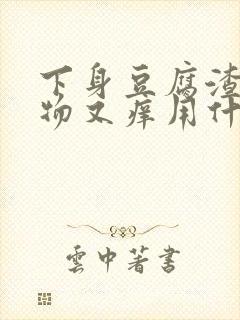 下身豆腐渣分泌物又痒用什么药