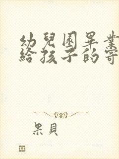 幼儿园毕业家长给孩子的寄语