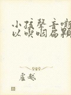 小孩声音嘶哑可以吃咽扁颗粒吗