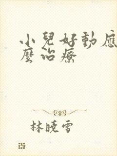 小儿好动应该怎么治疗