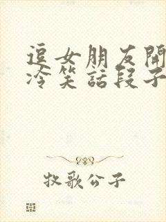 逗女朋友开心的冷笑话段子