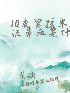 10岁男孩半夜流鼻血是什么原因