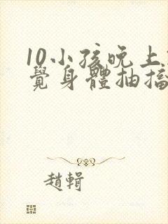 10小孩晚上睡觉身体抽搐什么原因