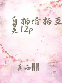 自拍偷拍亚洲欧美12p