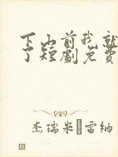 下山前我就无敌了短剧免费观看全集