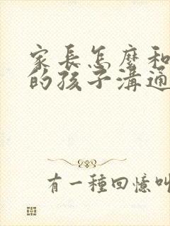 家长怎么和厌学的孩子沟通