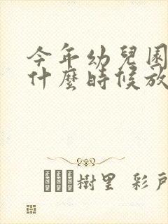 今年幼儿园大班什么时候放假