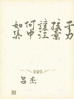 如何让孩子学习集中注意力