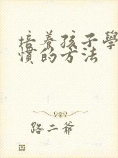 培养孩子学习习惯的方法