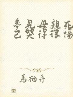 梦见母亲死了自己哭得很伤心哭醒