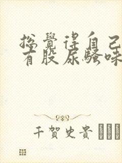 总觉得自己身上有股尿骚味