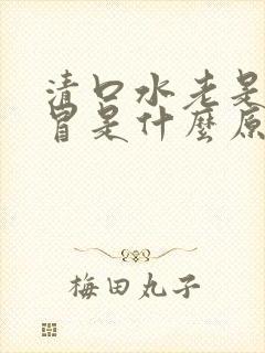 清口水老是往上冒是什么原因