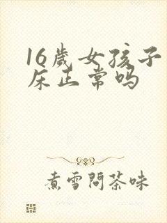 16岁女孩子尿床正常吗