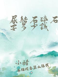 尿结石碎石手术要多少钱