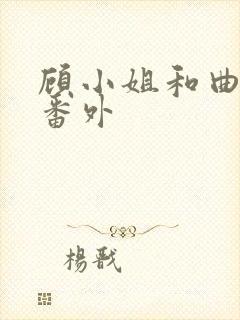 顾小姐和曲小姐番外