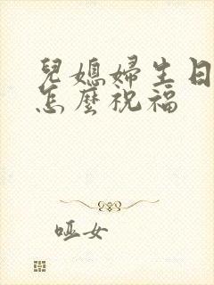 儿媳妇生日婆婆怎么祝福