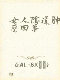 女人阴道肿大怎么回事