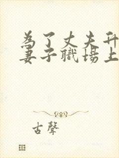 为了丈夫升职的妻子职场上司