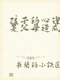 孩子的心理问题是父母造成的