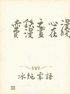 赤铁之心漫画免费漫画在线看下拉