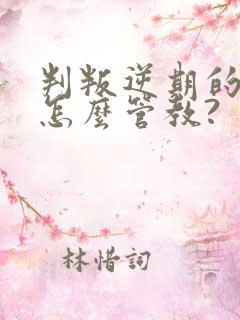 判叛逆期的孩子怎么管教?