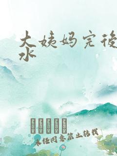 大姨妈完后流黄水