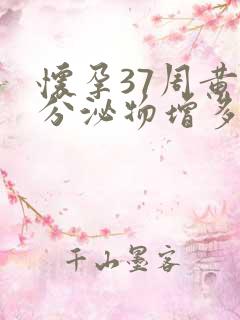 怀孕37周黄色分泌物增多