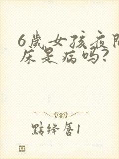 6岁女孩夜间尿床是病吗?