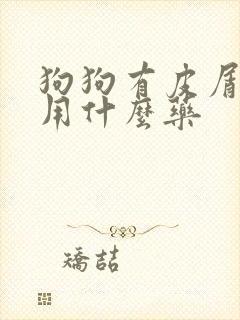 狗狗有皮屑掉毛用什么药