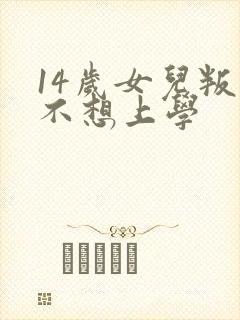 14岁女儿叛逆不想上学