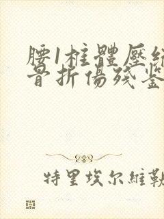 腰1椎体压缩性骨折伤残鉴定怎么赔付