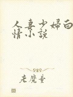 人妻少妇白洁激情小说