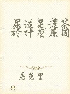 尿液是浓茶色见于什么原因